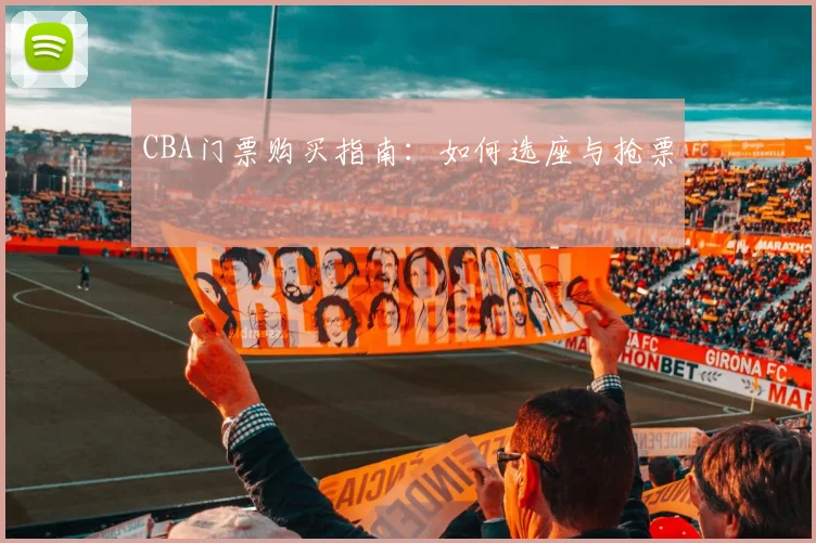 CBA门票购买指南：如何选座与抢票